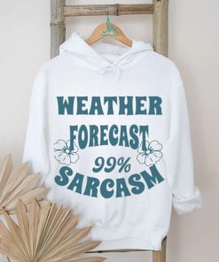 Weather Forecast 99 Sarcasm Funny Witty Sarcastic Quote For Wearing T shirt