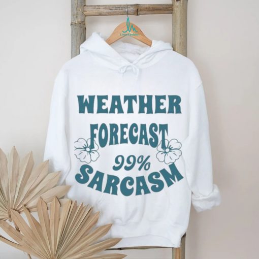 Weather Forecast 99 Sarcasm Funny Witty Sarcastic Quote For Wearing T shirt