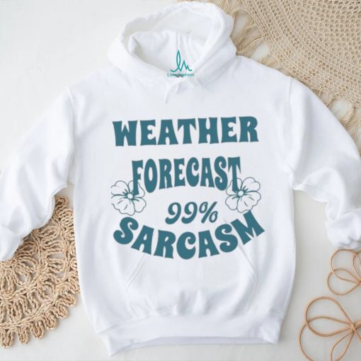 Weather Forecast 99 Sarcasm Funny Witty Sarcastic Quote For Wearing T shirt