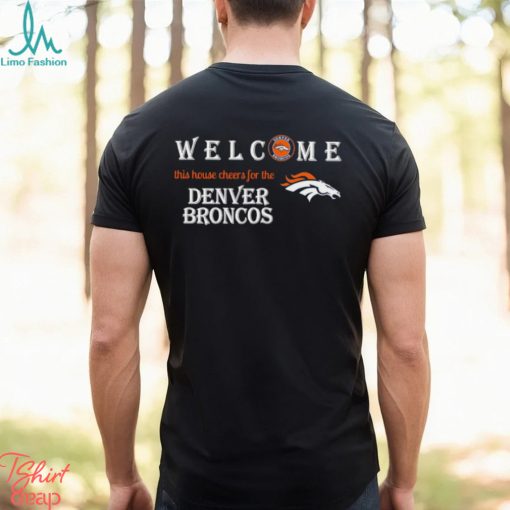 Welcome this house cheers for the Denver Broncos shirt