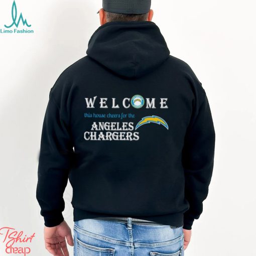 Welcome this house cheers for the Los Angeles Chargers shirt