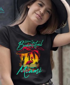 Welcome to beautiful Miami sunset shirt, hoodie, sweater, long sleeve and tank top Welcome to beautiful Miami sunset shirt