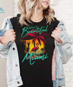 Welcome to beautiful Miami sunset shirt, hoodie, sweater, long sleeve and tank top Welcome to beautiful Miami sunset shirt