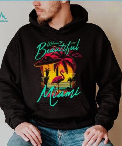 Welcome to beautiful Miami sunset shirt, hoodie, sweater, long sleeve and tank top Welcome to beautiful Miami sunset shirt