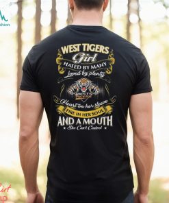 West Tigers Girl Hated By Many Loved By Plenty Heart On Her Sleeve Fire In Her Soul And A Mouth She Can’t Control Shirt