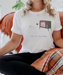 What The Dog Doing Shirt, hoodie, sweater, long sleeve and tank top What The Dog Doing Shirt