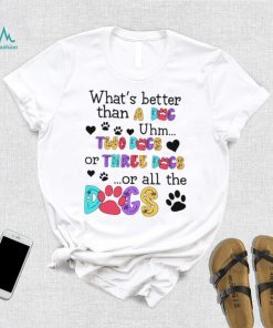 What’s better than a dog uhm two dogs or three dogs or all the dogs shirt, hoodie, sweater, long sleeve and tank top What’s better than a dog uhm two dogs or three dogs or all the dogs shirt