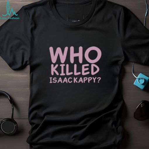 Who Killed Isaac Kapру Shirt