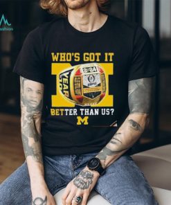 Who’s Got It Better Than Us Michigan Wolverines 2024 National Champions Rings T Shirt