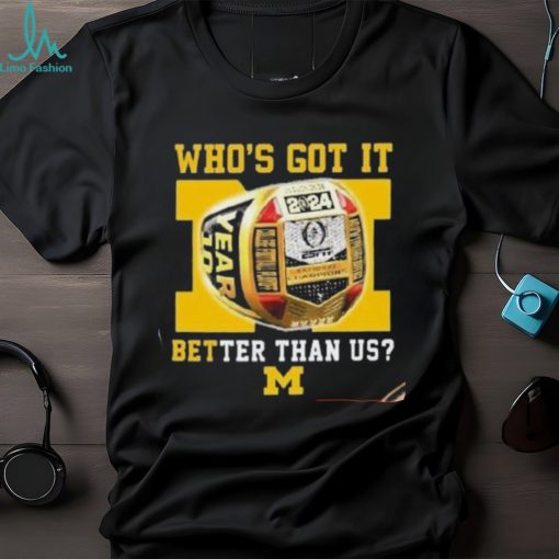 Who’s Got It Better Than Us Michigan Wolverines 2024 National Champions Rings T Shirt