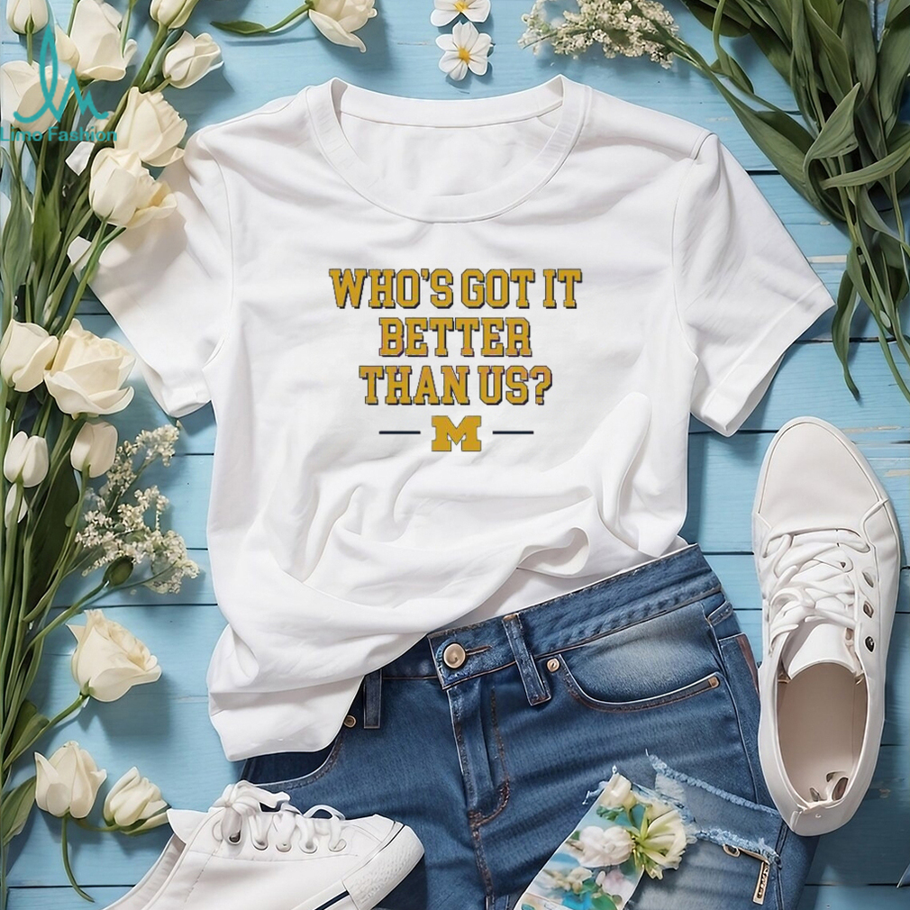 Whos Got It Better Than Us Michigan Wolverines Unisex Tshirt Whos Got It Better Than Us Michigan Wolverines Unisex Tshirt