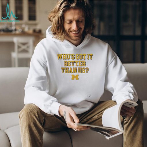 Whos Got It Better Than Us Michigan Wolverines Unisex Tshirt