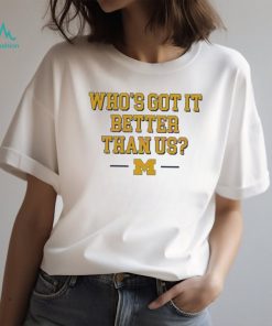 Whos Got It Better Than Us Michigan Wolverines Unisex Tshirt