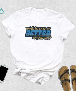 Who’s got it better than us Los Angeles Chargers shirt, hoodie, sweater, long sleeve and tank top Who’s got it better than us Los Angeles Chargers shirt