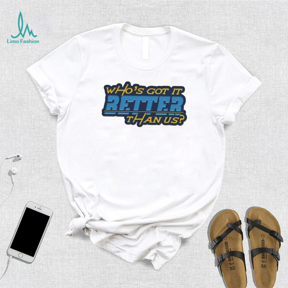 Who’s got it better than us Los Angeles Chargers shirt Who’s got it better than us Los Angeles Chargers shirt