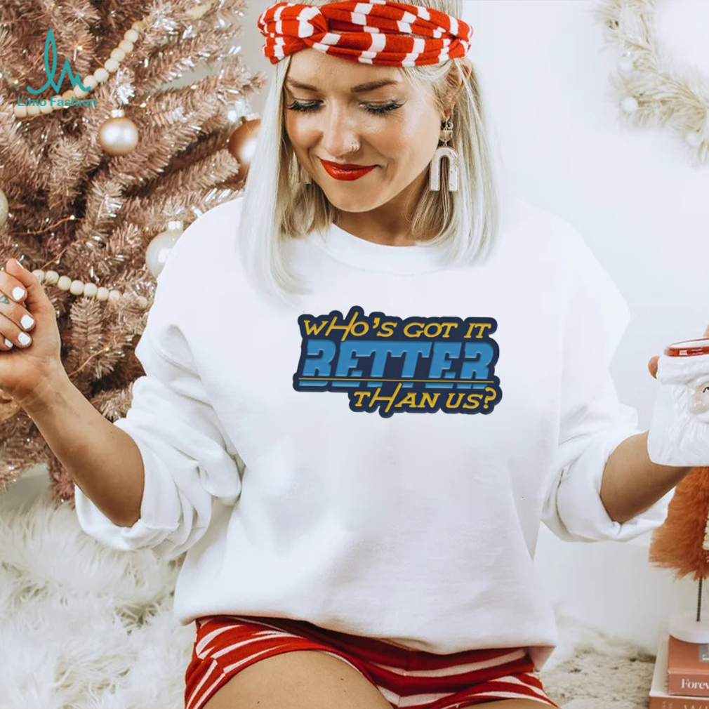 Who’s got it better than us Los Angeles Chargers shirt Who’s got it better than us Los Angeles Chargers shirt