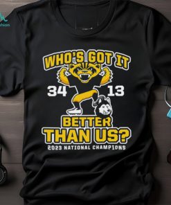Who’s got it better than us michigan college shirt