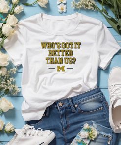 Whos got it better than us michigan football 2024 shirt
