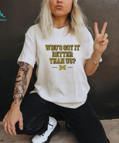 Whos got it better than us michigan football 2024 shirt