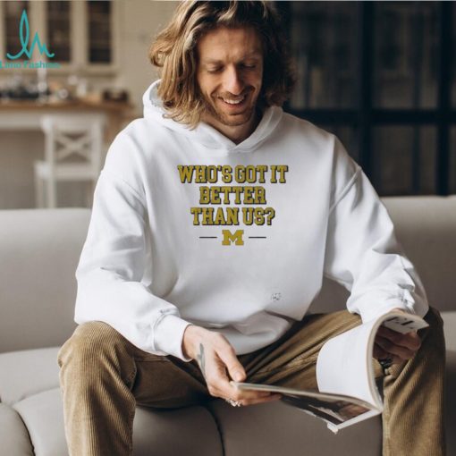 Whos got it better than us michigan football 2024 shirt