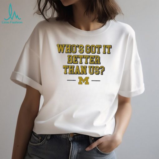 Whos got it better than us michigan football 2024 shirt