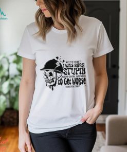 Why The Helmet I Was Born Stupid And I Cant Afford To Get Worse Shirt