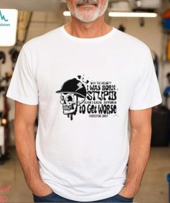 Why The Helmet I Was Born Stupid And I Cant Afford To Get Worse Shirt