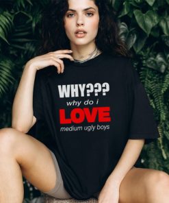 Why do i love medium ugly boys shirt