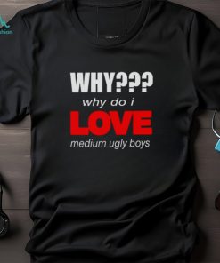 Why do i love medium ugly boys shirt