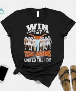 Win lose or tie I am a Texas Longhorns fan United till I die shirt
