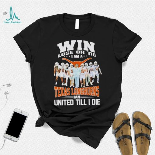Win lose or tie I am a Texas Longhorns fan United till I die shirt