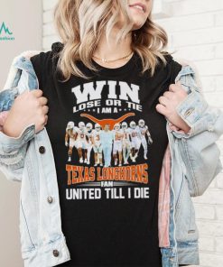 Win lose or tie I am a Texas Longhorns fan United till I die shirt