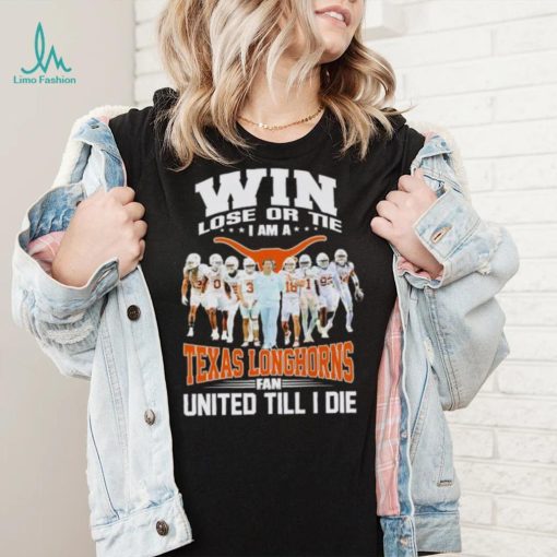 Win lose or tie I am a Texas Longhorns fan United till I die shirt