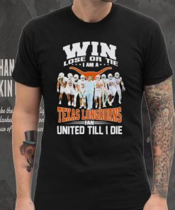 Win lose or tie I am a Texas Longhorns fan United till I die shirt