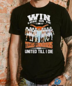 Win lose or tie I am a Texas Longhorns fan United till I die shirt