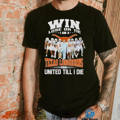 Win lose or tie I am a Texas Longhorns fan United till I die shirt