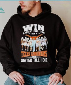 Win lose or tie I am a Texas Longhorns fan United till I die shirt