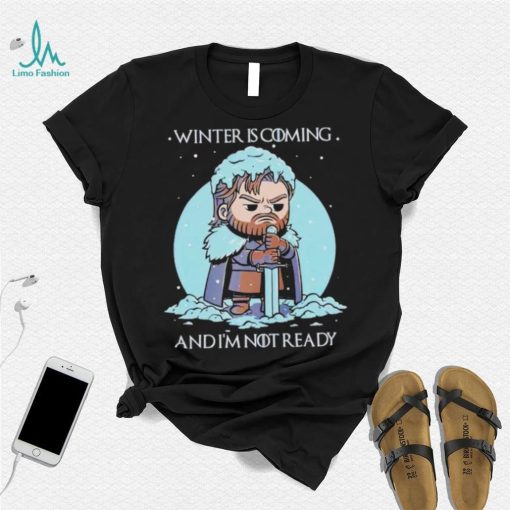 Winter is coming and I’m not ready shirt