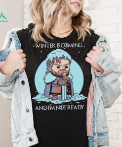 Winter is coming and I’m not ready shirt