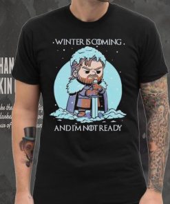 Winter is coming and I’m not ready shirt