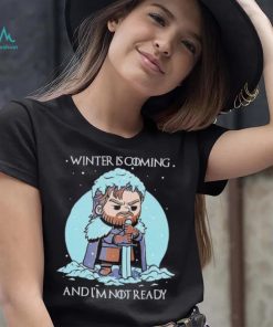 Winter is coming and I’m not ready shirt