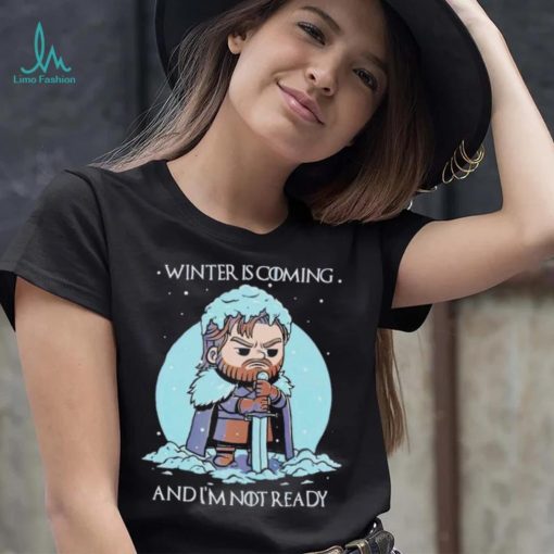 Winter is coming and I’m not ready shirt