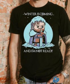 Winter is coming and I’m not ready shirt