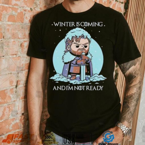 Winter is coming and I’m not ready shirt