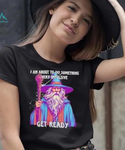 Wizard I am about to do something very impulsive get ready shirt