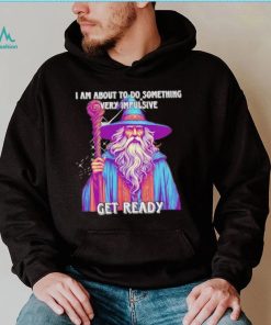 Wizard I am about to do something very impulsive get ready shirt