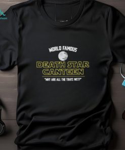 World Famous Death Star Canteen Why Are All The Trays Wet T shirts, hoodie, sweater, long sleeve and tank top World Famous Death Star Canteen Why Are All The Trays Wet T shirts