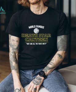 World Famous Death Star Canteen Why Are All The Trays Wet T shirts, hoodie, sweater, long sleeve and tank top World Famous Death Star Canteen Why Are All The Trays Wet T shirts