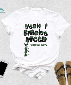 Yeah I Smoke Weed Crystal Meth 2023 Shirt