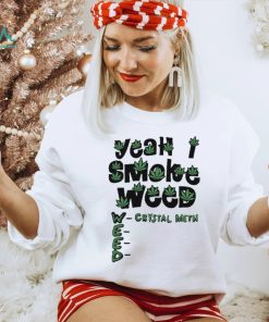 Yeah I Smoke Weed Crystal Meth 2023 Shirt